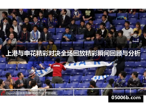 上港与申花精彩对决全场回放精彩瞬间回顾与分析