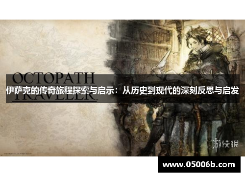 伊萨克的传奇旅程探索与启示：从历史到现代的深刻反思与启发