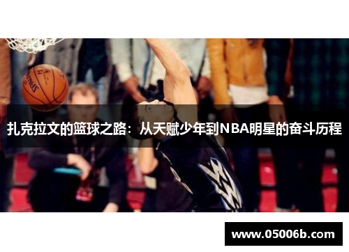扎克拉文的篮球之路：从天赋少年到NBA明星的奋斗历程